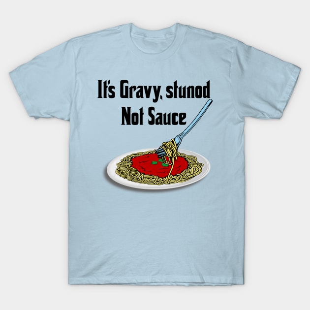 Gravy or Sauce? T-Shirt by TotallyDrivenEntertainment